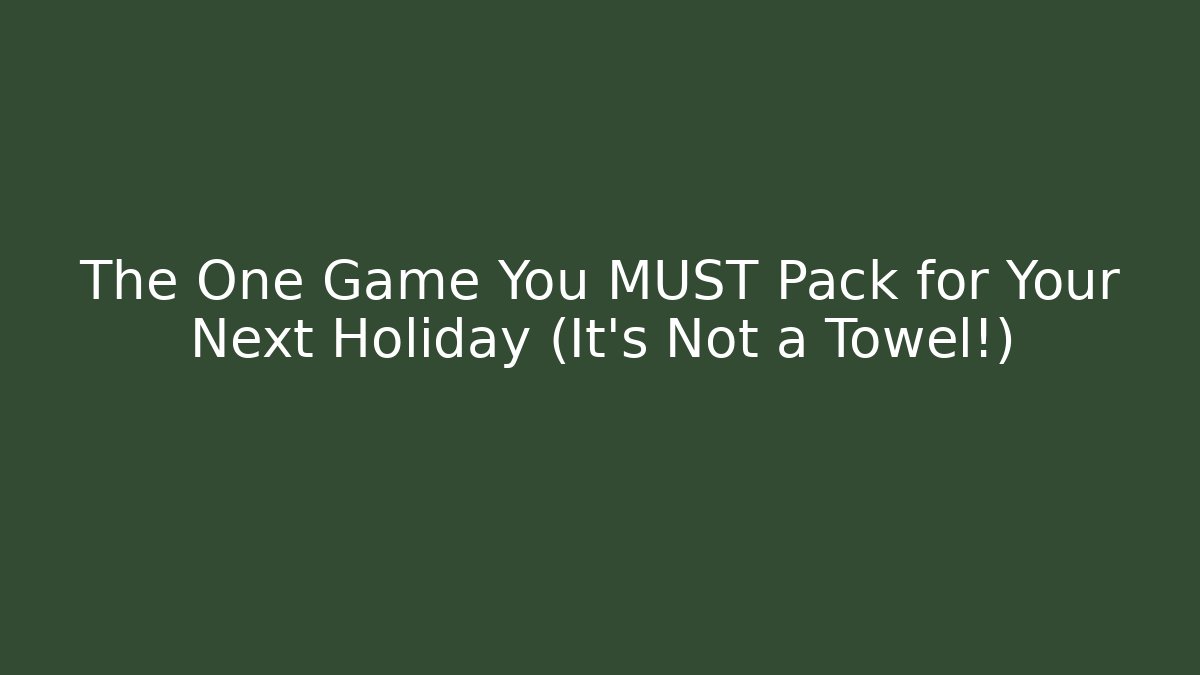 The One Game You MUST Pack for Your Next Holiday (It’s Not a Towel!)