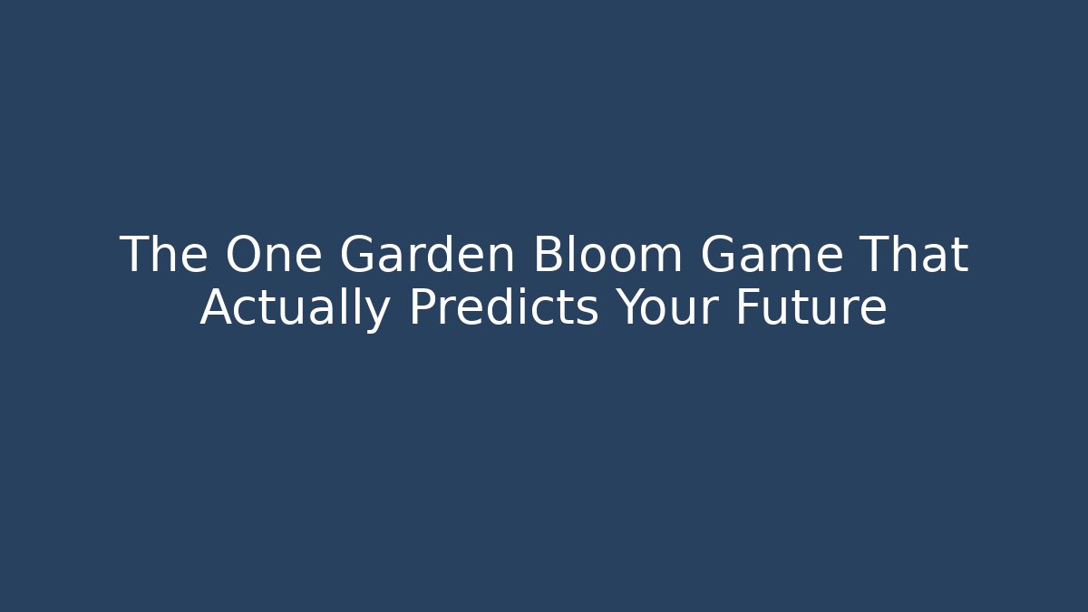 The One Garden Bloom Game That Actually Predicts Your Future