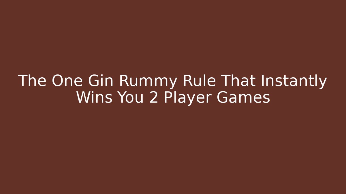 The One Gin Rummy Rule That Instantly Wins You 2 Player Games