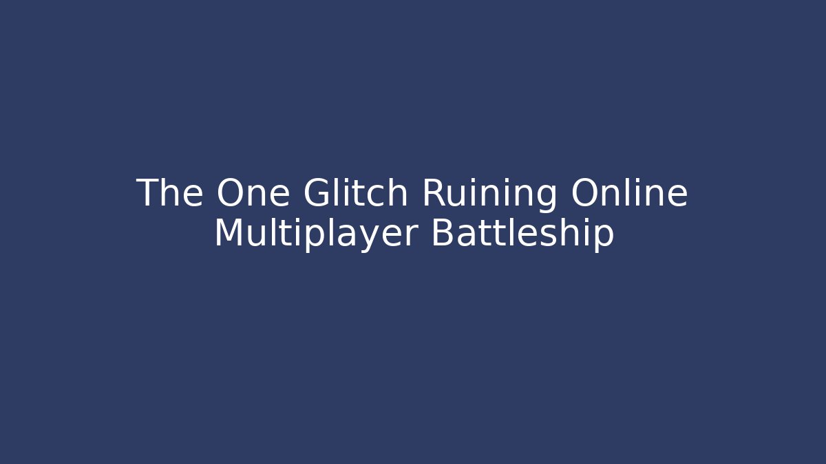 The One Glitch Ruining Online Multiplayer Battleship - Celivion