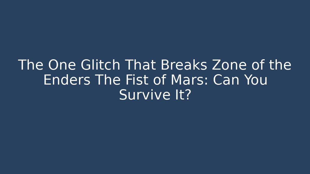 The One Glitch That Breaks Zone of the Enders The Fist of Mars: Can You Survive It?