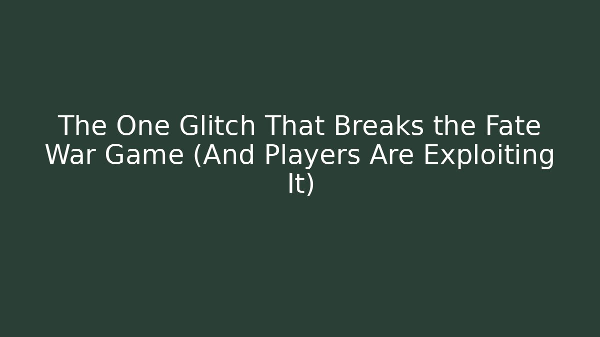 The One Glitch That Breaks the Fate War Game (And Players Are Exploiting It)
