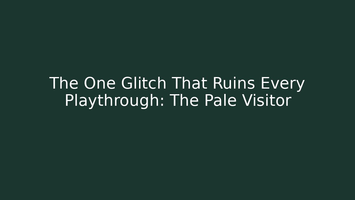 The One Glitch That Ruins Every Playthrough: The Pale Visitor