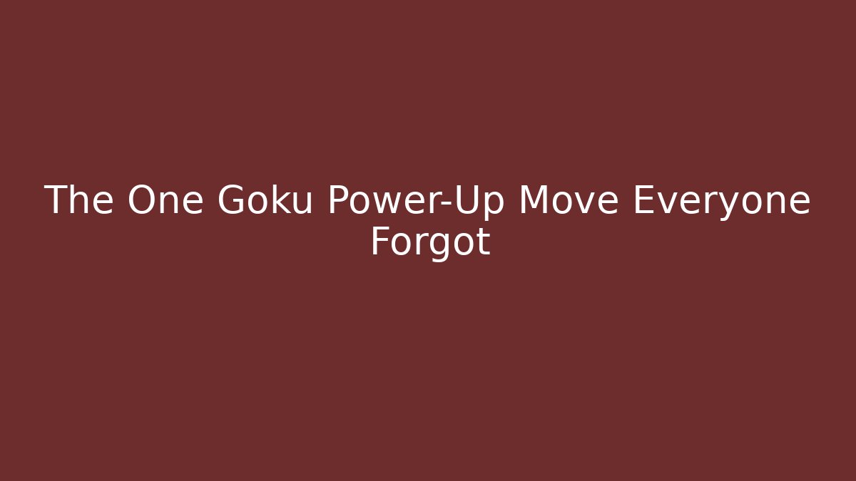 The One Goku Power-Up Move Everyone Forgot