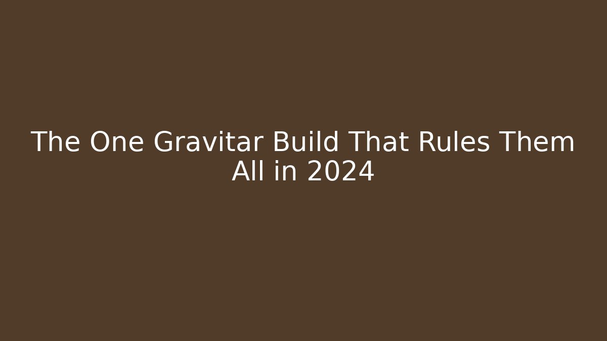 The One Gravitar Build That Rules Them All in 2024
