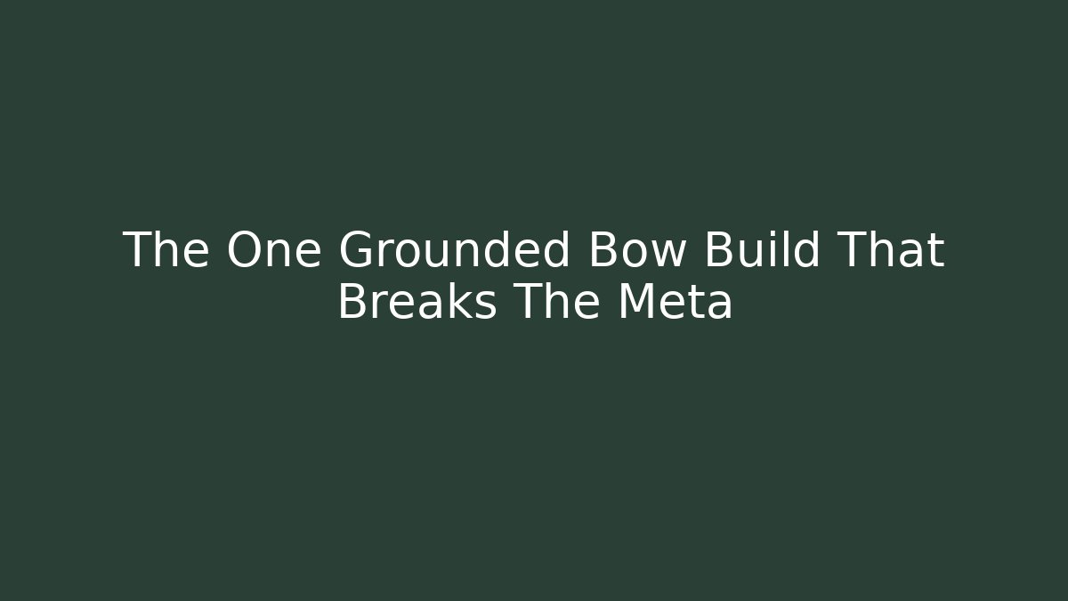 The One Grounded Bow Build That Breaks The Meta
