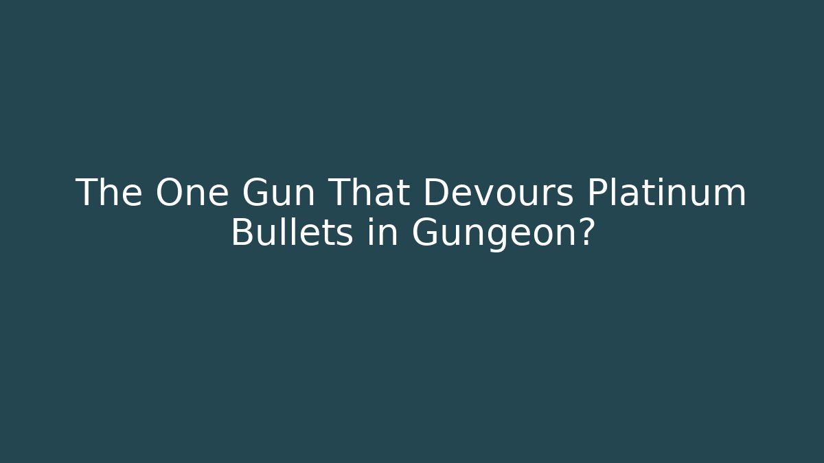 The One Gun That Devours Platinum Bullets in Gungeon?