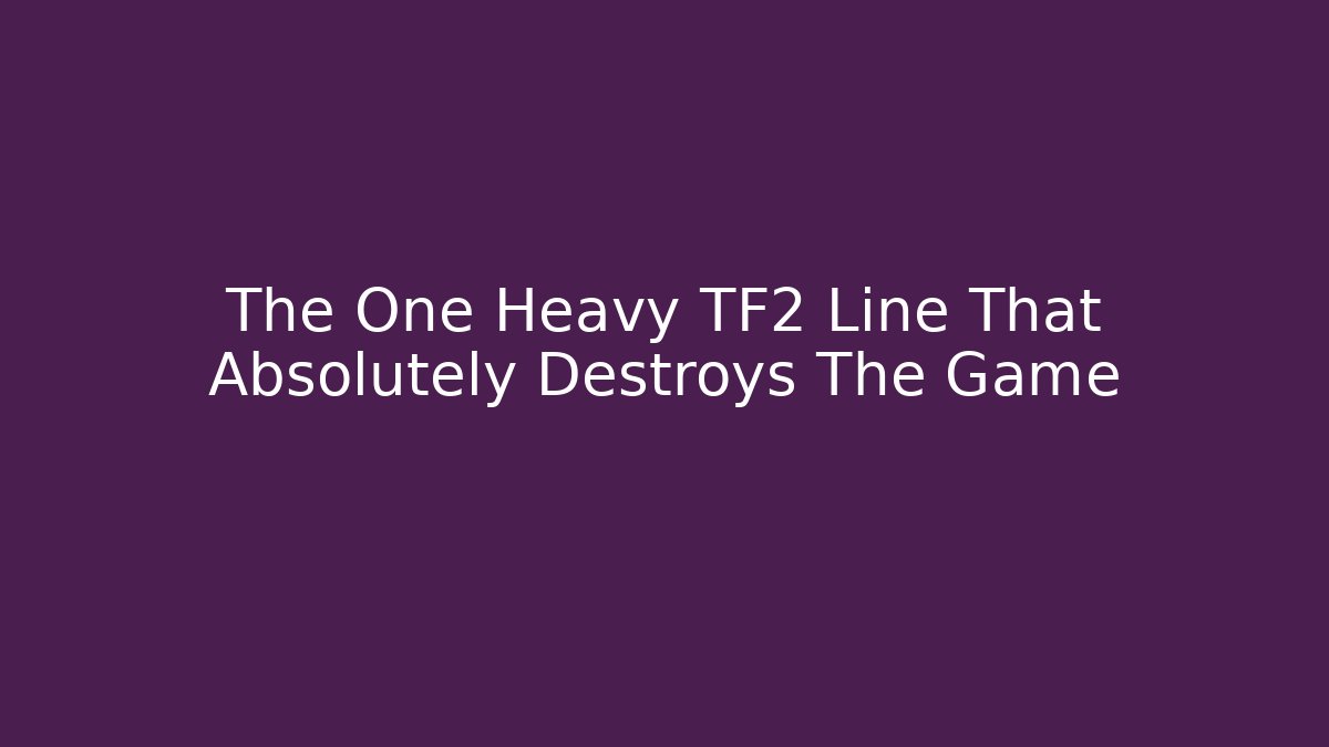 The One Heavy TF2 Line That Absolutely Destroys The Game