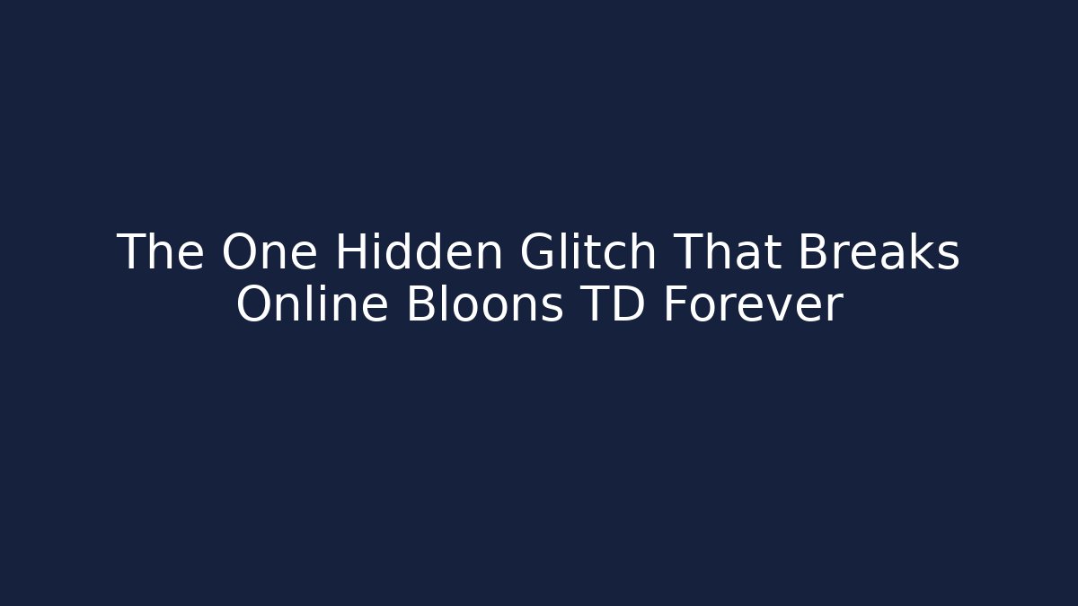 The One Hidden Glitch That Breaks Online Bloons TD Forever