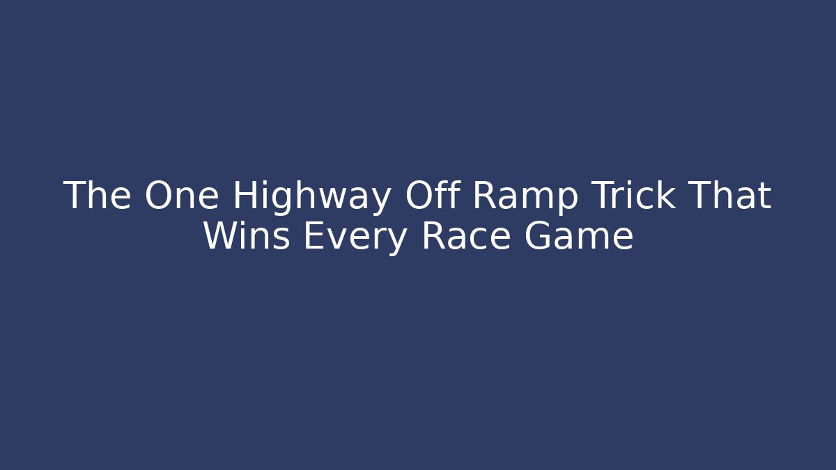 The One Highway Off Ramp Trick That Wins Every Race Game