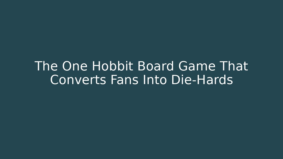 The One Hobbit Board Game That Converts Fans Into Die-Hards