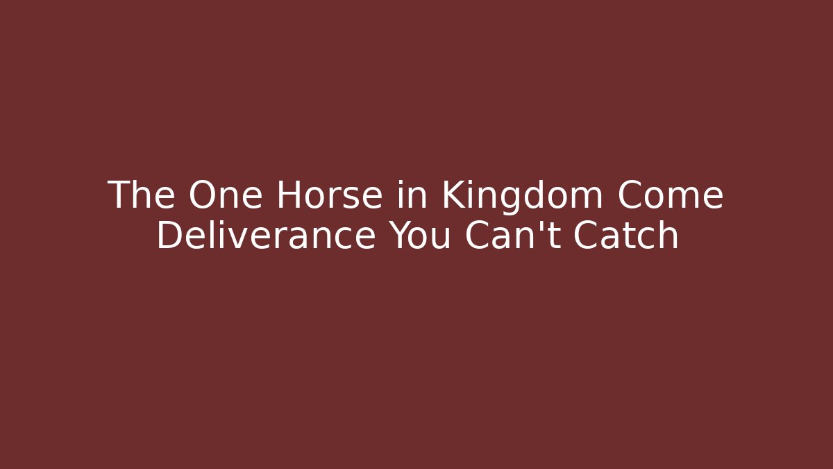 The One Horse in Kingdom Come Deliverance You Can't Catch