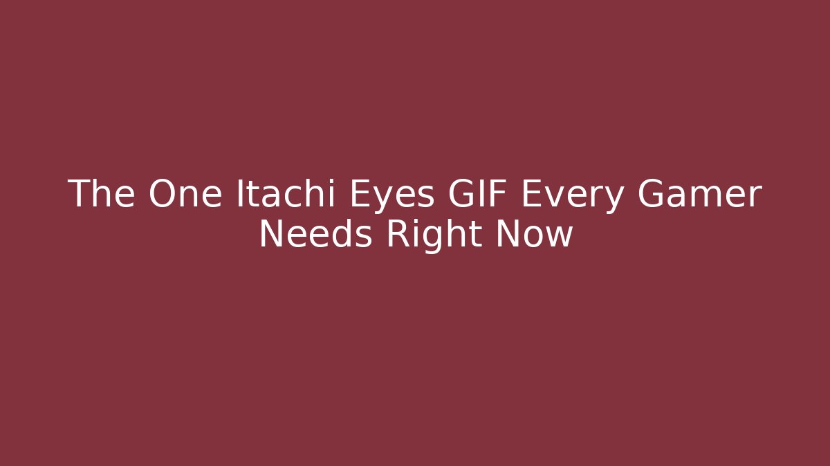 The One Itachi Eyes GIF Every Gamer Needs Right Now