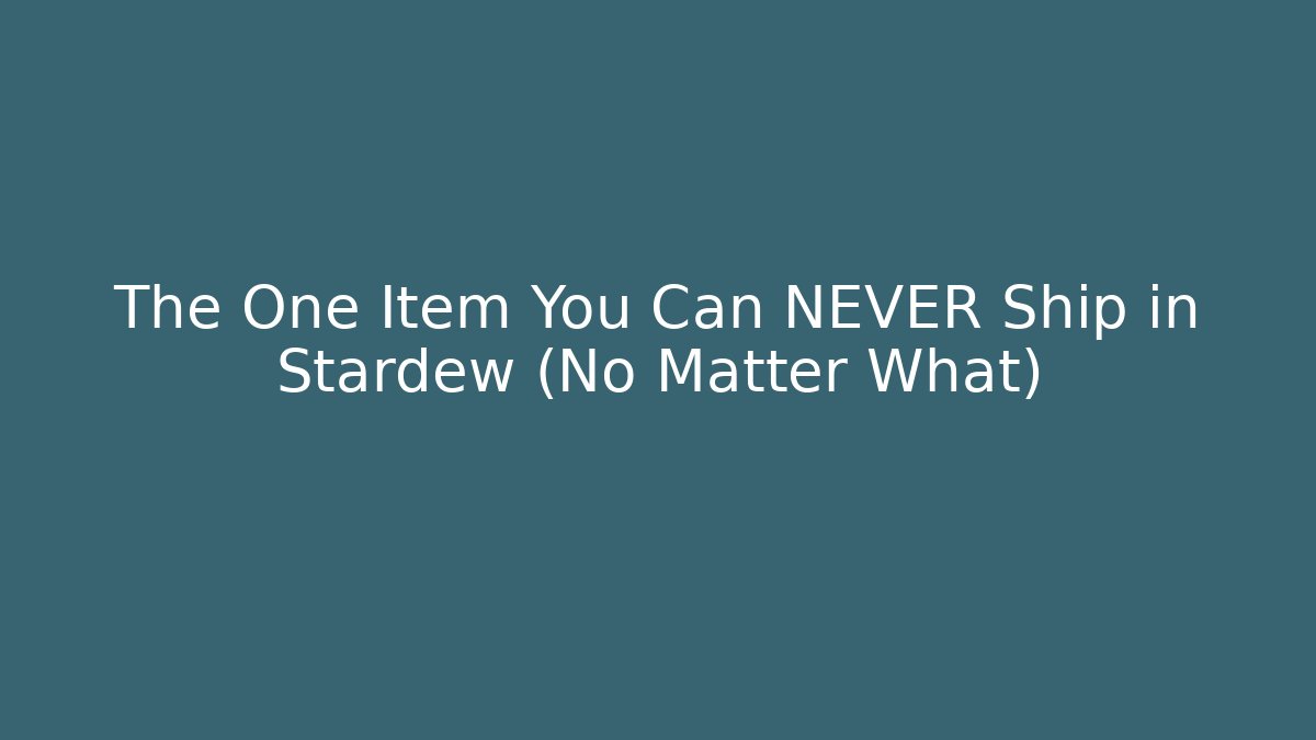 The One Item You Can NEVER Ship in Stardew (No Matter What)
