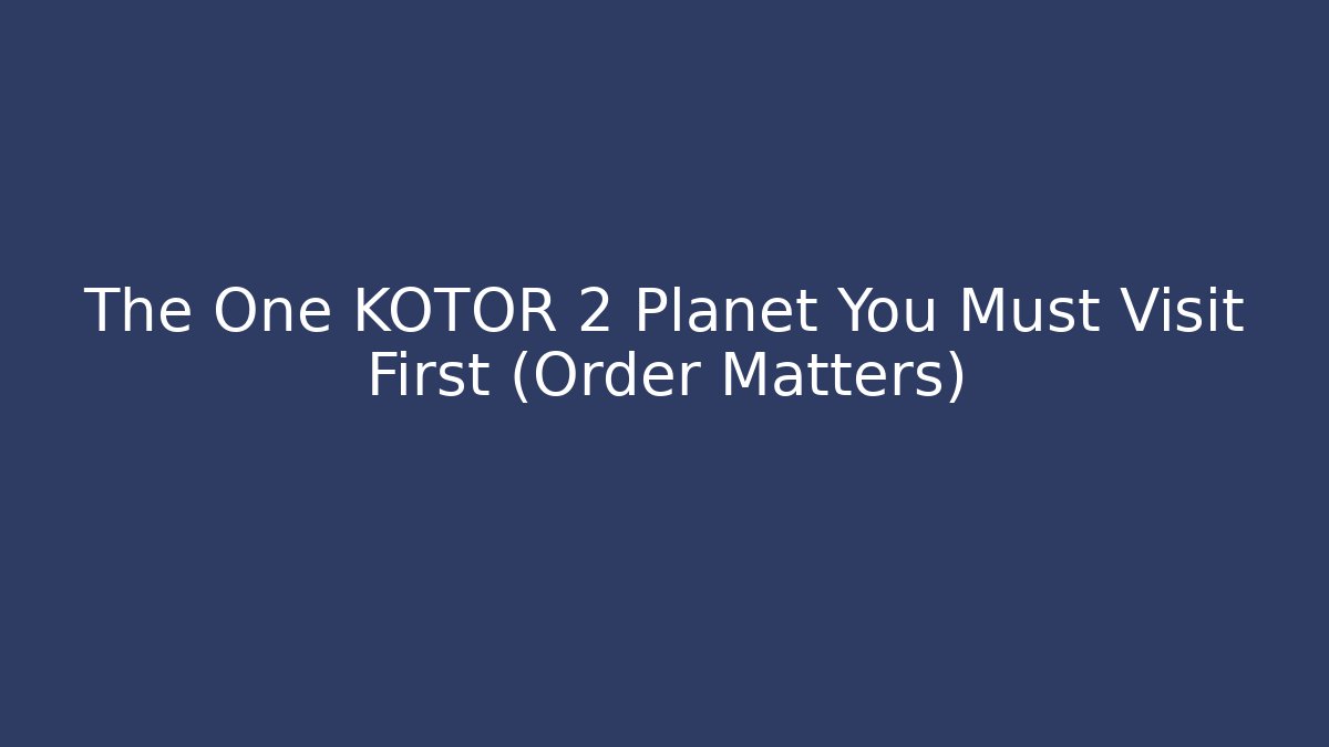 The One KOTOR 2 Planet You Must Visit First (Order Matters) - Celivion