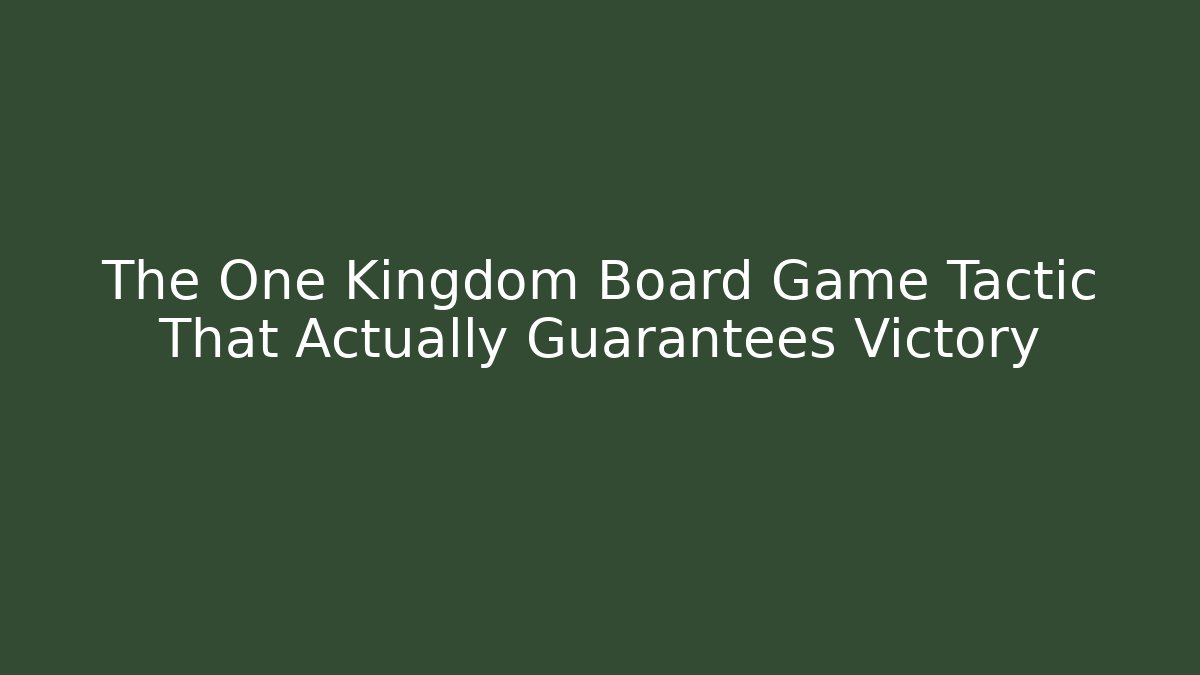 The One Kingdom Board Game Tactic That Actually Guarantees Victory