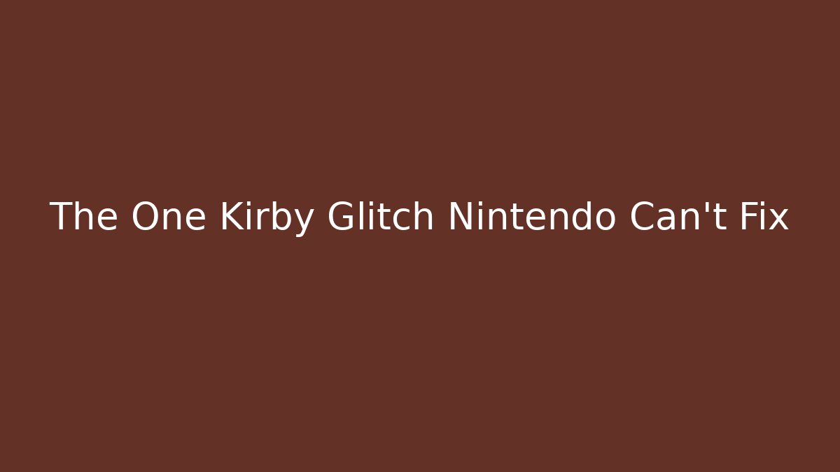 The One Kirby Glitch Nintendo Can't Fix