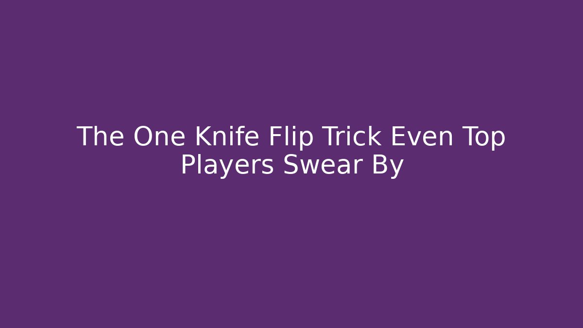The One Knife Flip Trick Even Top Players Swear By