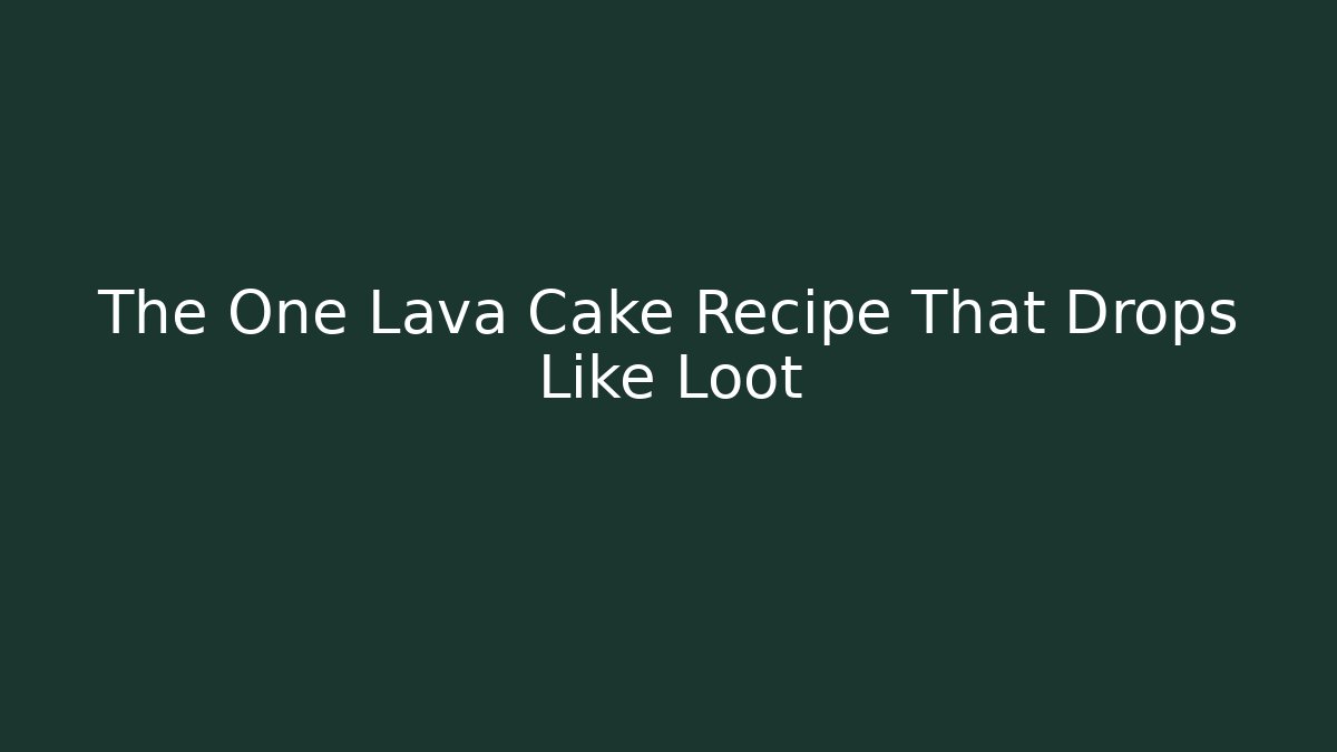 The One Lava Cake Recipe That Drops Like Loot