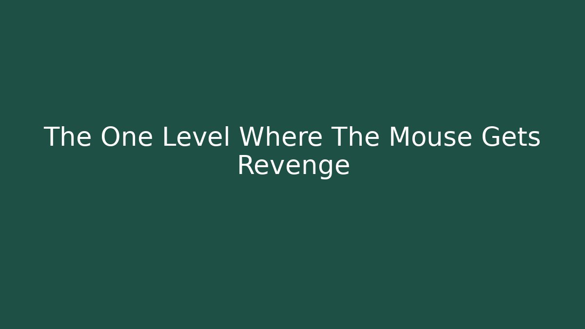The One Level Where The Mouse Gets Revenge