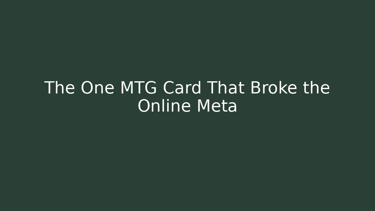 The One MTG Card That Broke the Online Meta