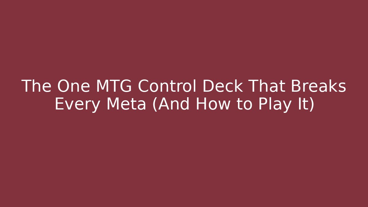 The One MTG Control Deck That Breaks Every Meta (And How to Play It)