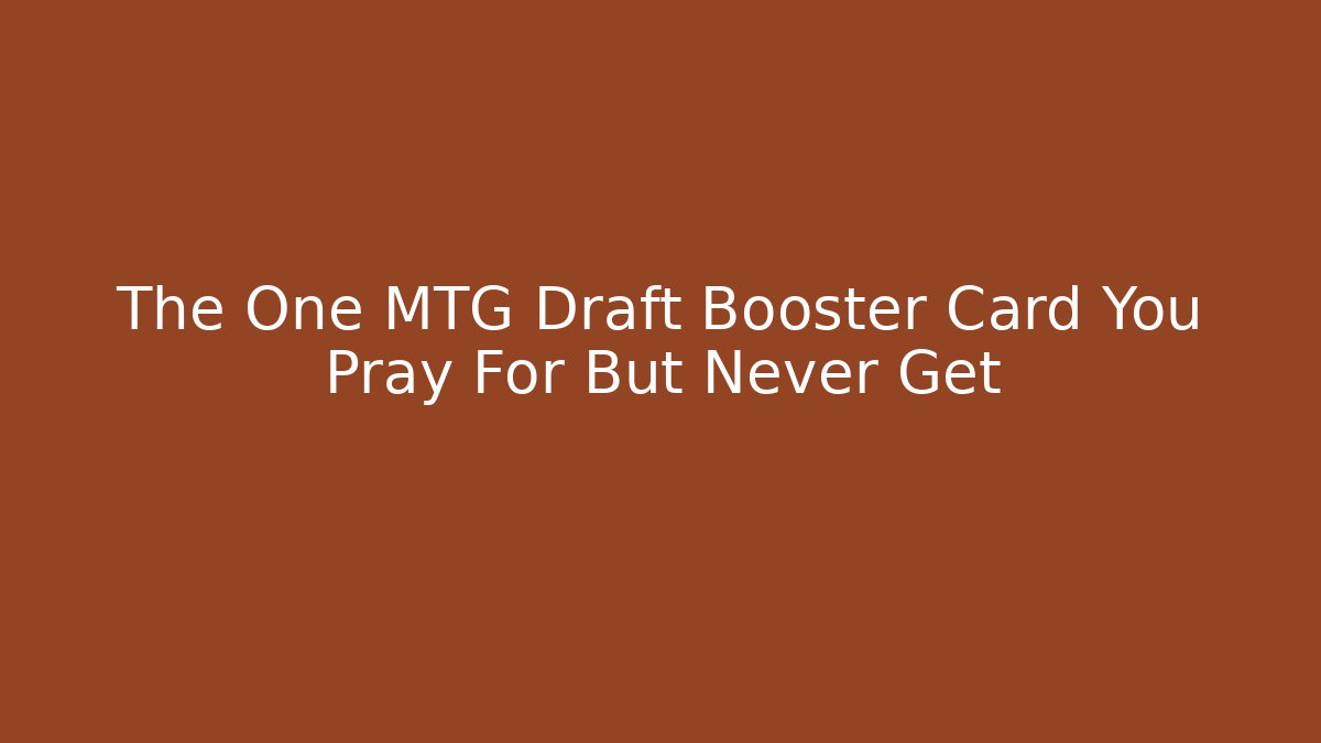 The One MTG Draft Booster Card You Pray For But Never Get