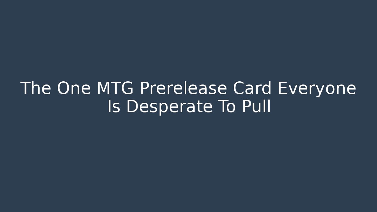 The One MTG Prerelease Card Everyone Is Desperate To Pull