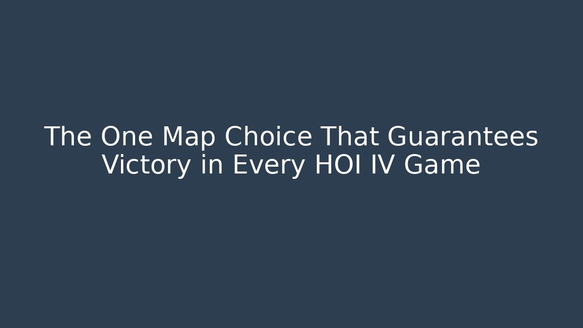 The One Map Choice That Guarantees Victory in Every HOI IV Game - Celivion