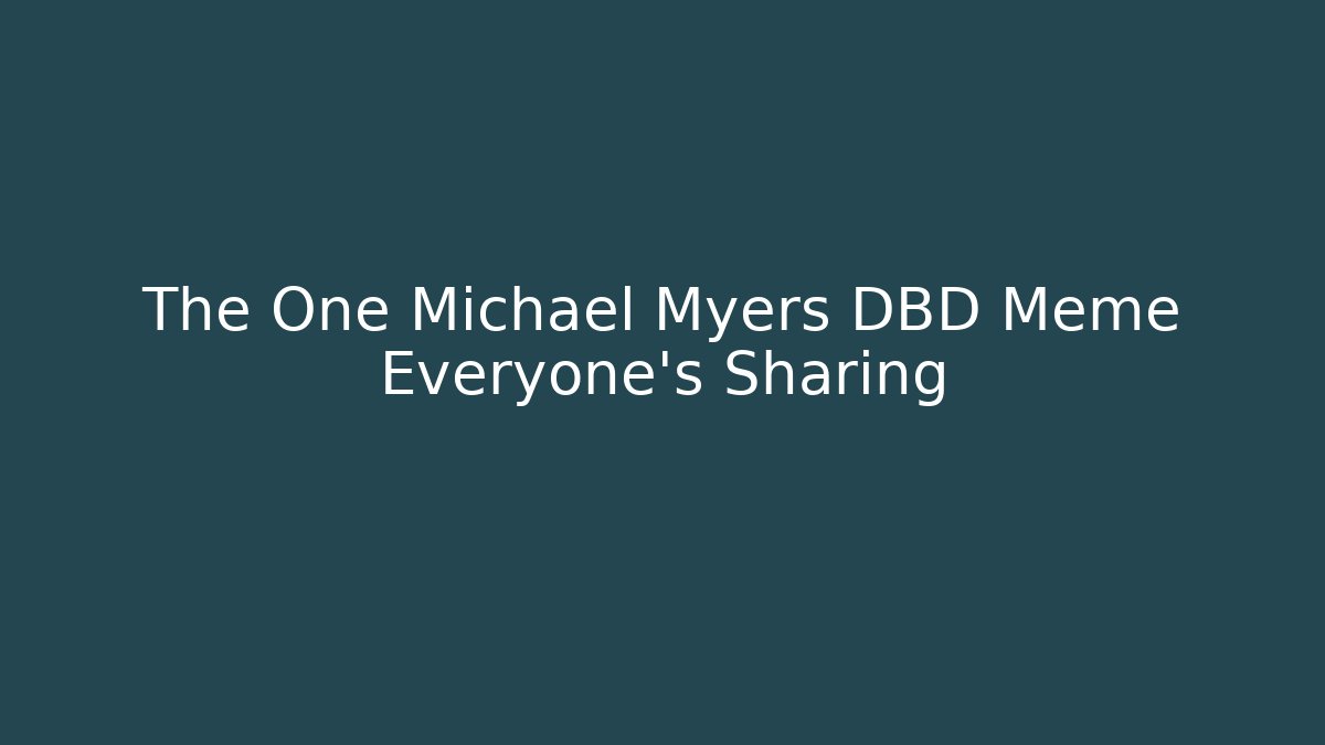 The One Michael Myers DBD Meme Everyone's Sharing