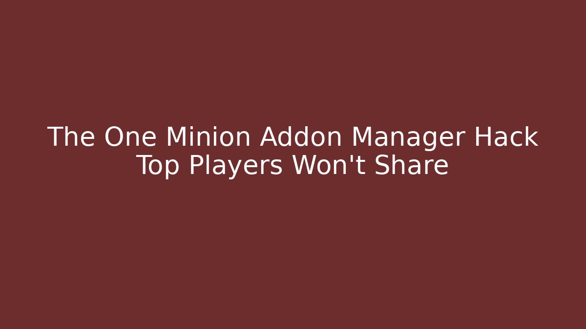 The One Minion Addon Manager Hack Top Players Won't Share