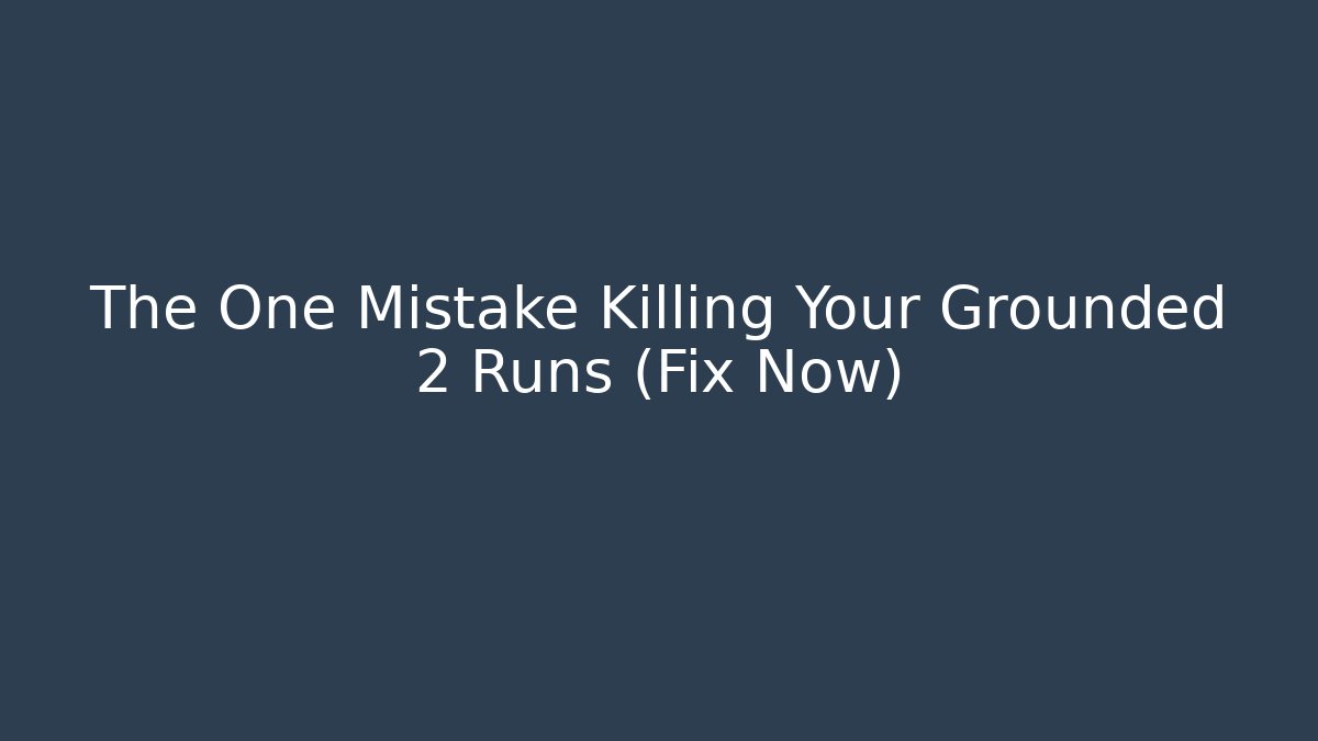 The One Mistake Killing Your Grounded 2 Runs (Fix Now)