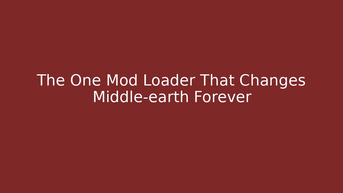 The One Mod Loader That Changes Middle-earth Forever - Celivion