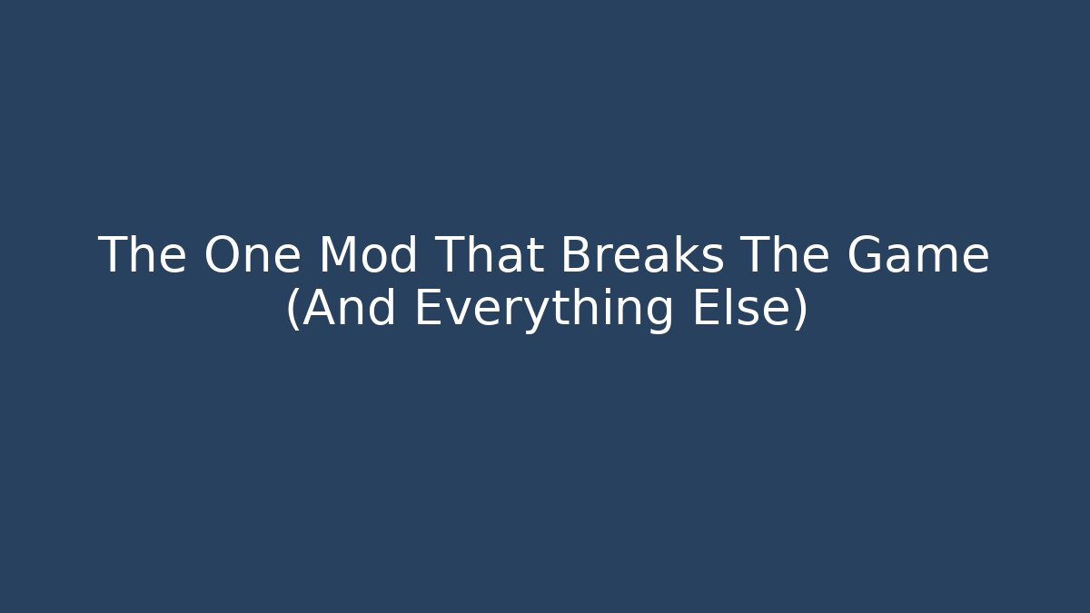The One Mod That Breaks The Game (And Everything Else) - Celivion
