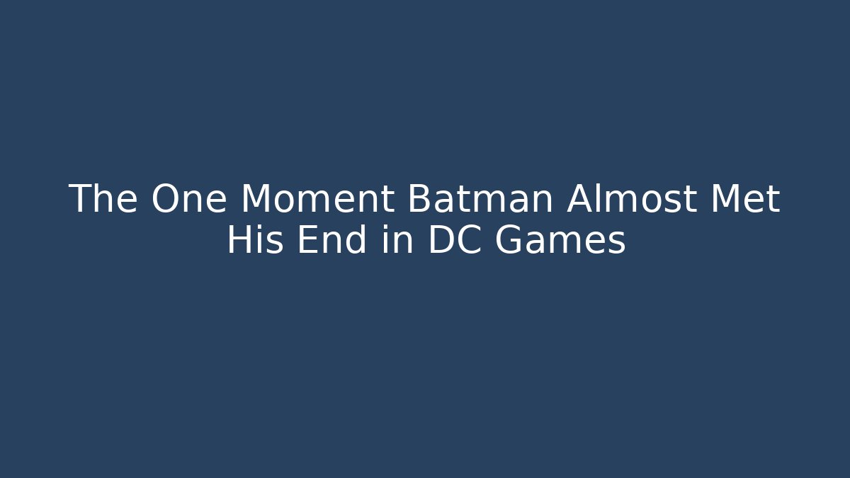 The One Moment Batman Almost Met His End in DC Games