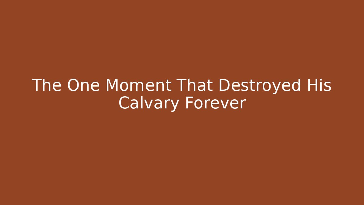 The One Moment That Destroyed His Calvary Forever