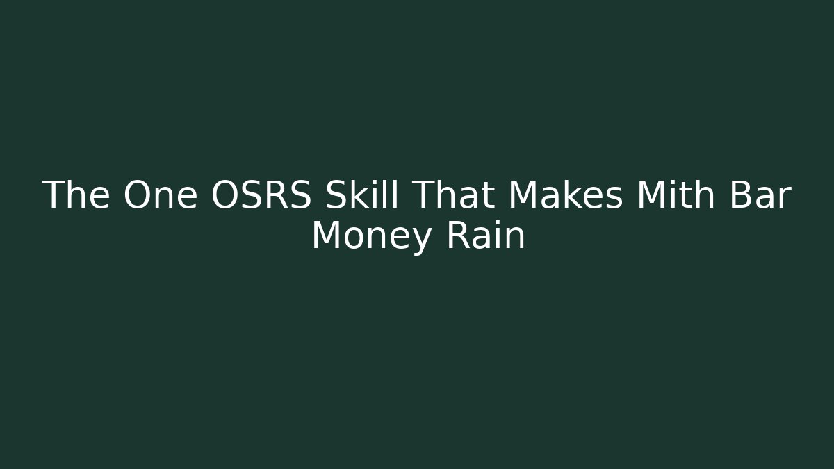 The One OSRS Skill That Makes Mith Bar Money Rain