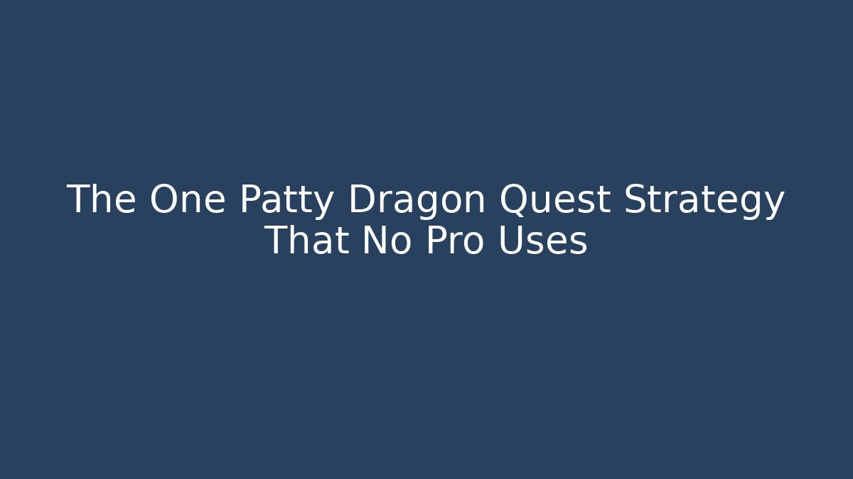 The One Patty Dragon Quest Strategy That No Pro Uses