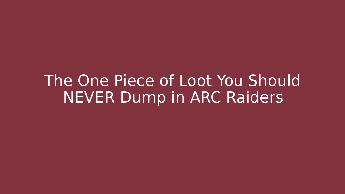 The One Piece of Loot You Should NEVER Dump in ARC Raiders