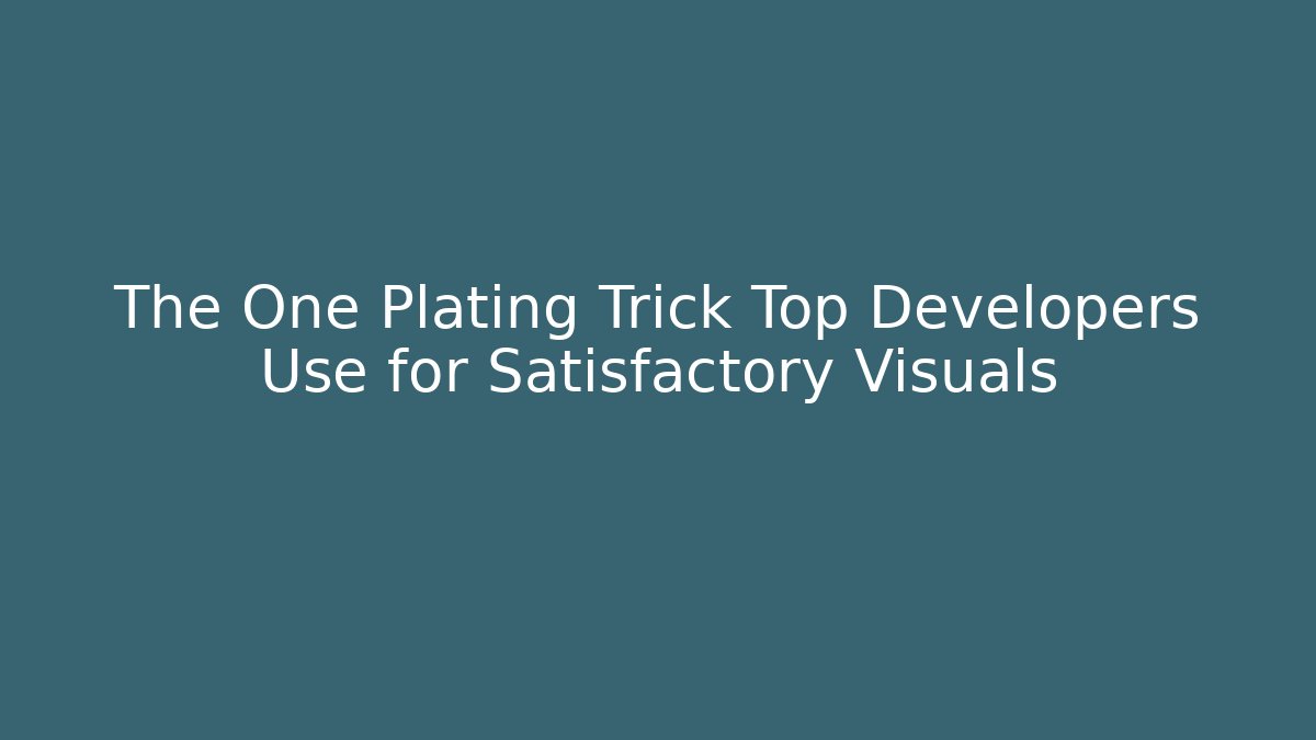 The One Plating Trick Top Developers Use for Satisfactory Visuals - Celivion