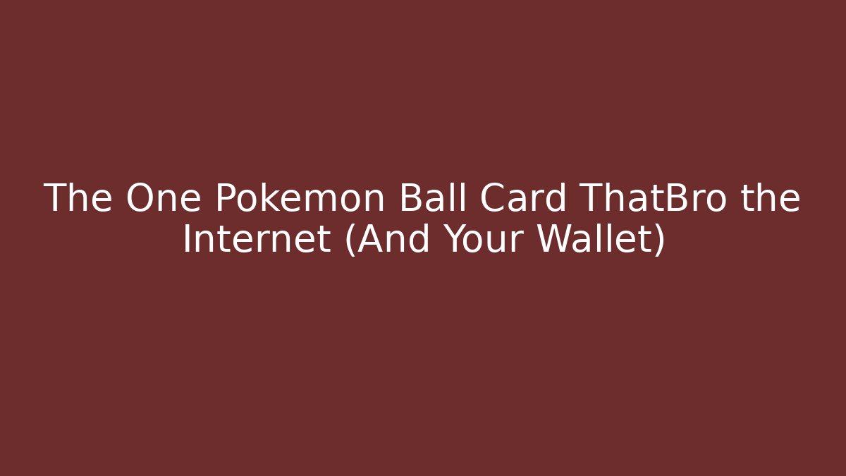 The One Pokémon Ball Card ThatBro the Internet (And Your Wallet)