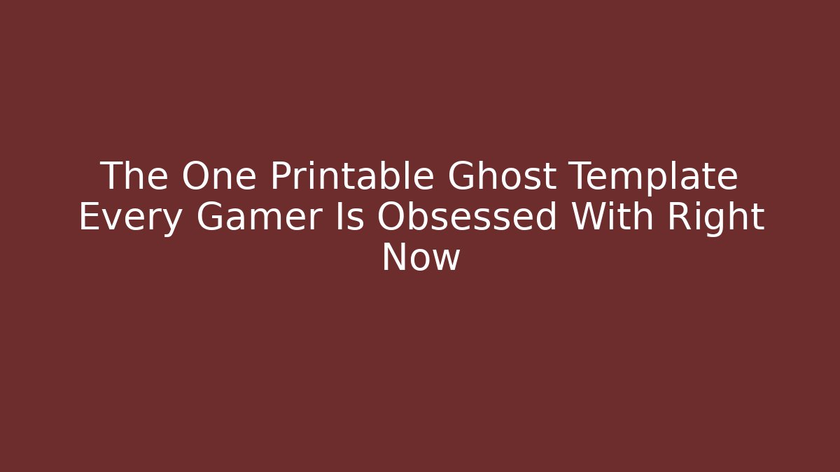 The One Printable Ghost Template Every Gamer Is Obsessed With Right Now