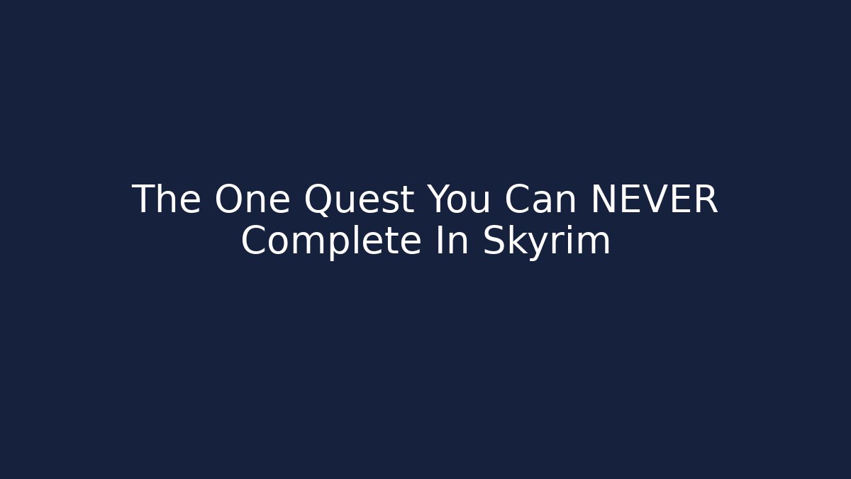 The One Quest You Can NEVER Complete In Skyrim