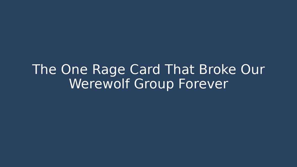The One Rage Card That Broke Our Werewolf Group Forever