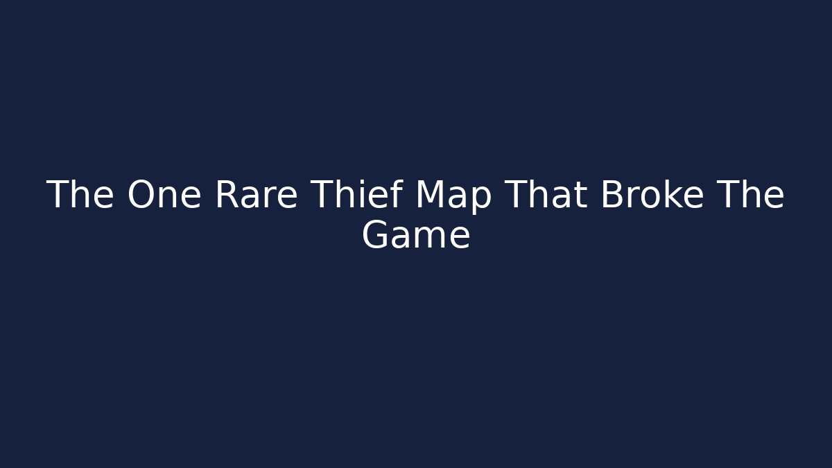 The One Rare Thief Map That Broke The Game