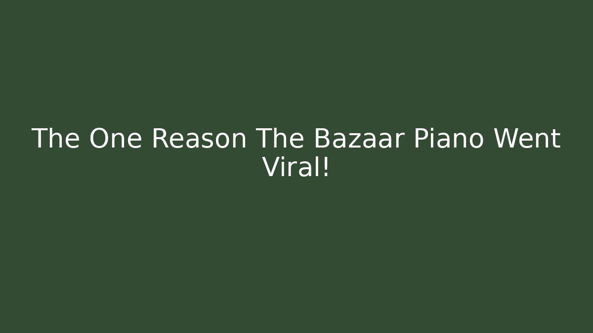 The One Reason The Bazaar Piano Went Viral!