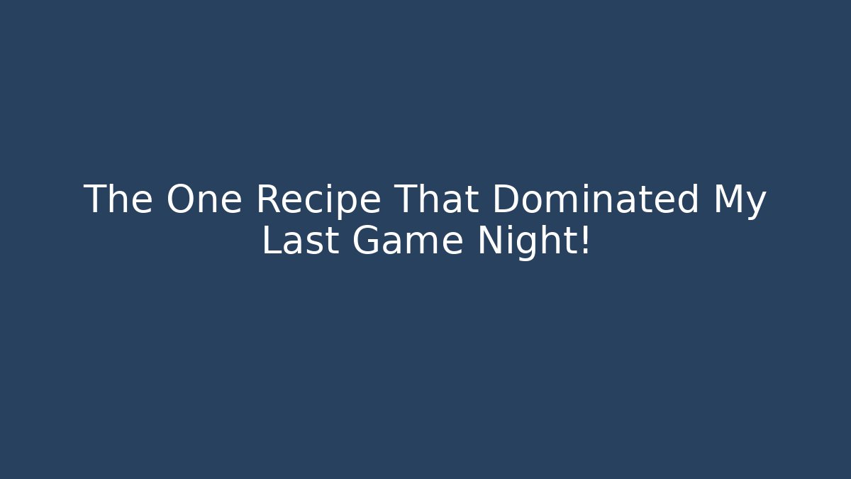 The One Recipe That Dominated My Last Game Night!