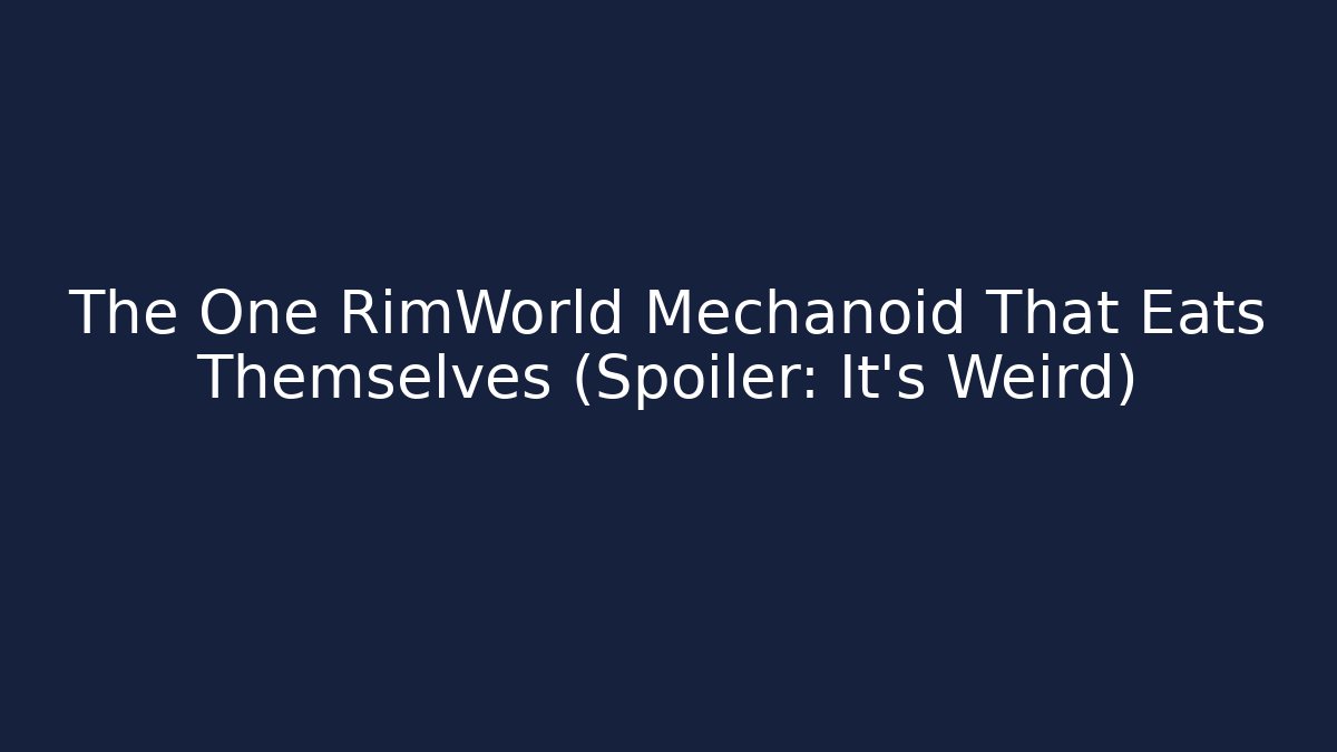 The One RimWorld Mechanoid That Eats Themselves (Spoiler: It's Weird)
