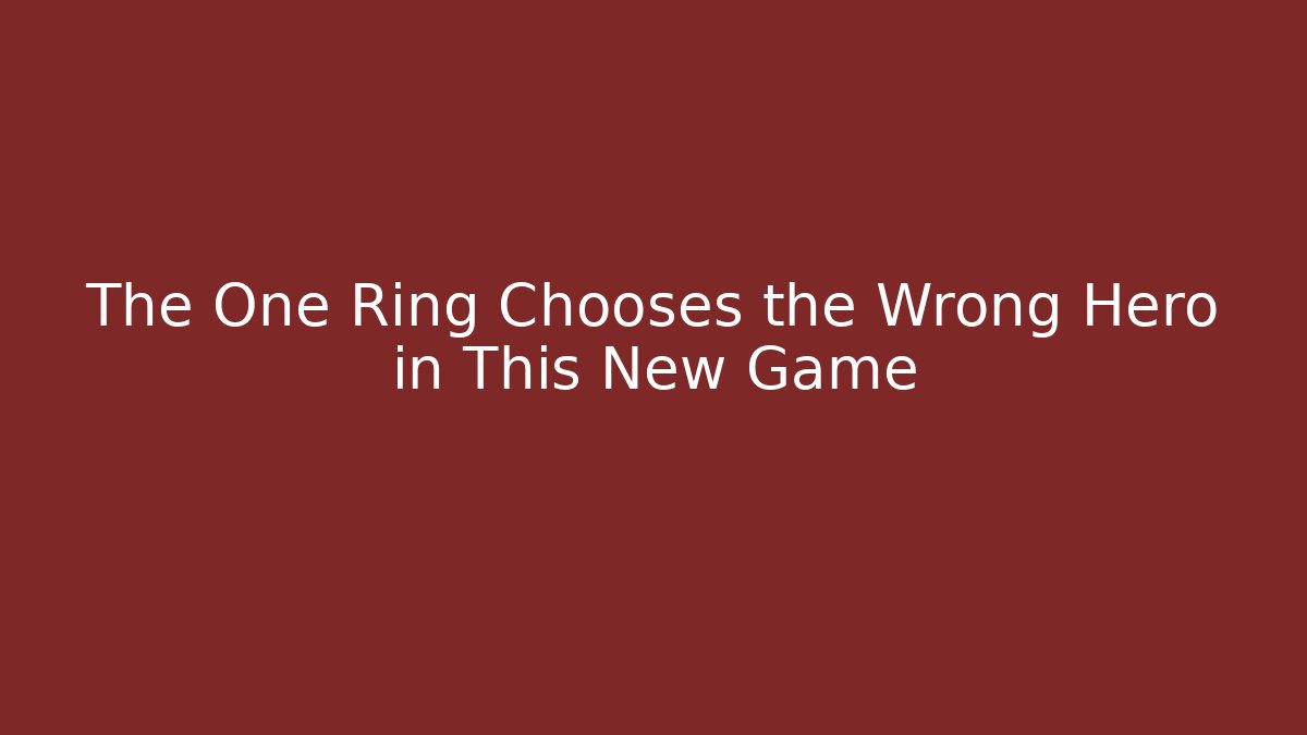 The One Ring Chooses the Wrong Hero in This New Game - Celivion