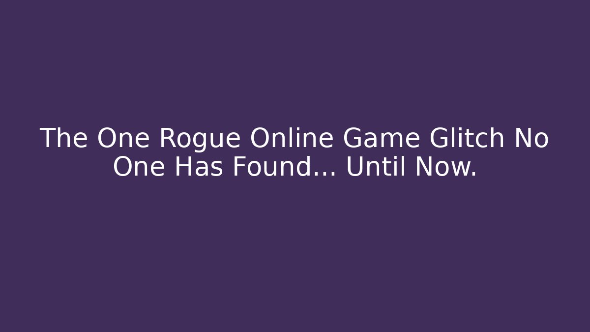 The One Rogue Online Game Glitch No One Has Found… Until Now. - Celivion